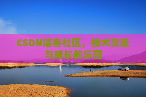 CSDN博客社区，技术交流与成长的乐园